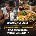Optimiser sa sèche Que manger après l’entraînement pour maximiser la perte de gras